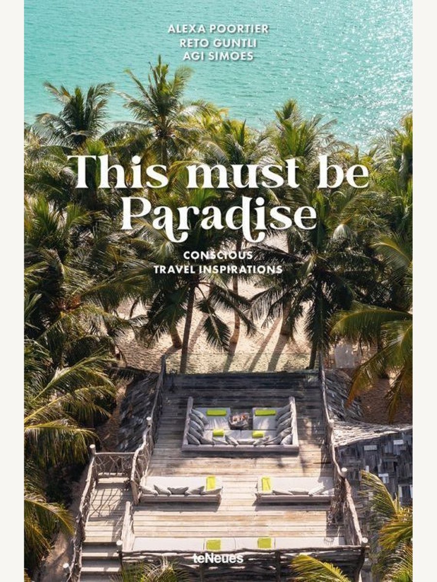 This Must be Paradise: Conscious Travel Inspirations: Thoughtful Travel Around the World by Reto Guntli and Agi Simoe... - Boutique Galleria